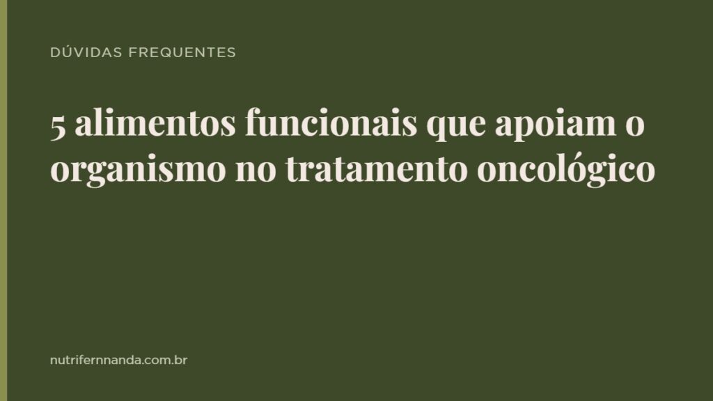 5 alimentos funcionais que apoiam o organismo no tratamento oncológico