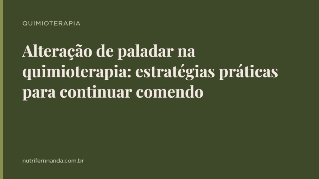 Alteração de paladar na quimioterapia: estratégias práticas para continuar comendo