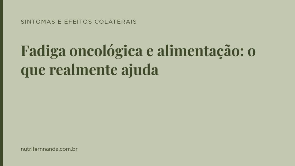 Fadiga oncológica e alimentação: o que realmente ajuda