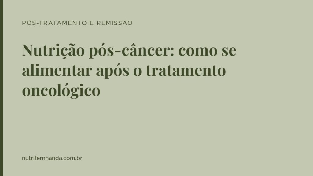 Nutrição pós-câncer: como se alimentar após o tratamento oncológico