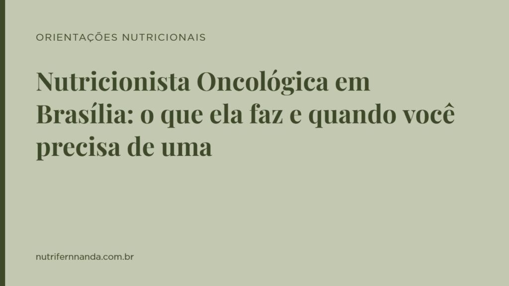 Nutricionista Oncológica em Brasília: o que ela faz e quando você precisa de uma