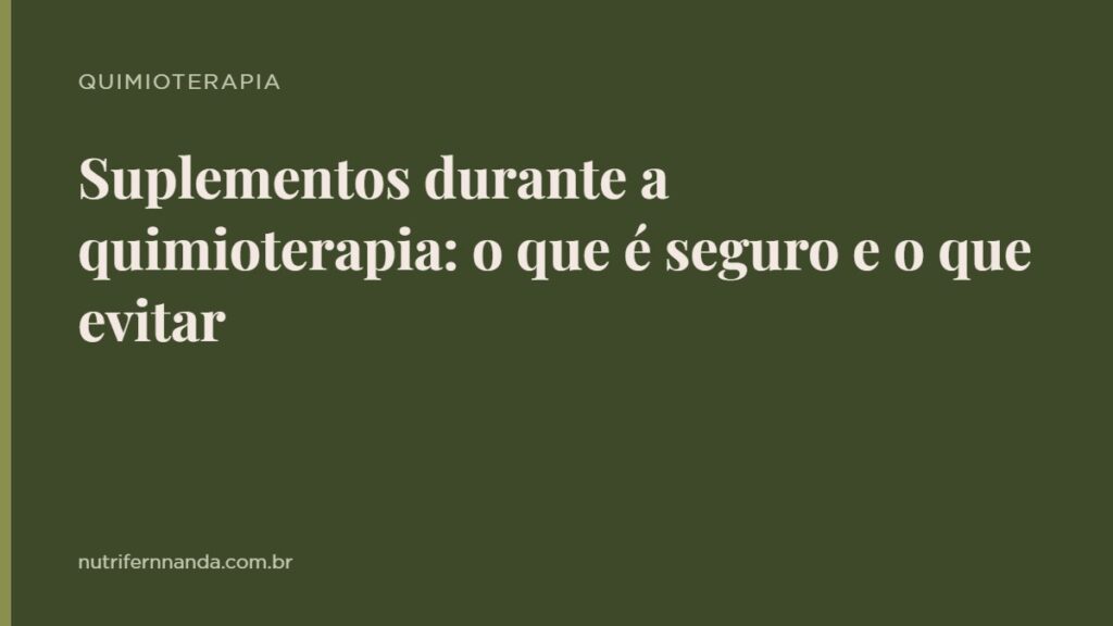Suplementos durante a quimioterapia: o que é seguro e o que evitar