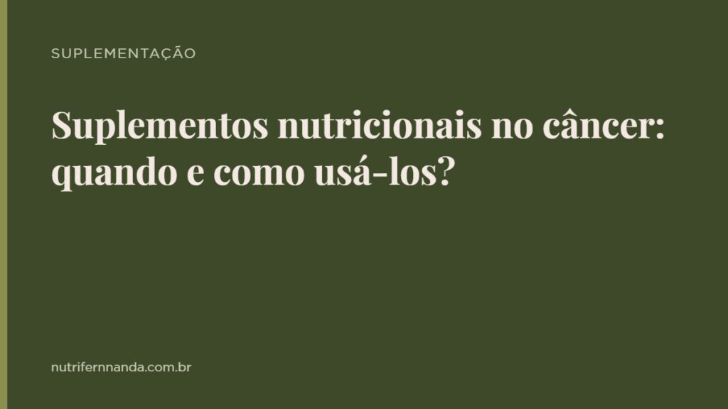 Suplementos nutricionais no câncer: quando e como usá-los?